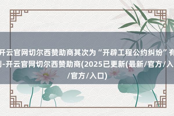 开云官网切尔西赞助商其次为“开辟工程公约纠纷”有5则-开云官网切尔西赞助商(2025已更新(最新/官方/入口)