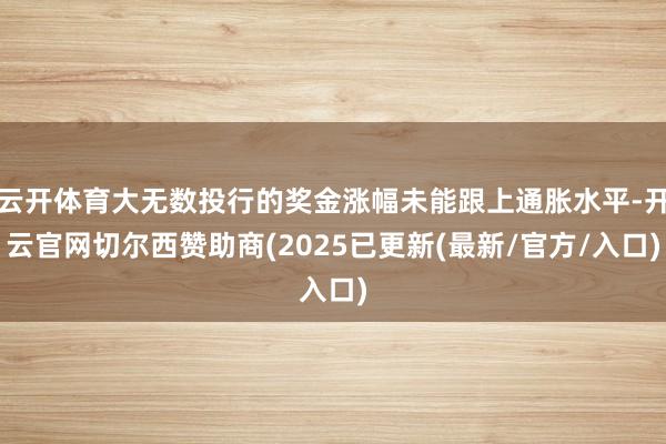 云开体育大无数投行的奖金涨幅未能跟上通胀水平-开云官网切尔西赞助商(2025已更新(最新/官方/入口)
